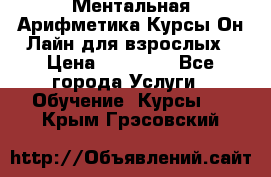 Ментальная Арифметика Курсы Он-Лайн для взрослых › Цена ­ 25 000 - Все города Услуги » Обучение. Курсы   . Крым,Грэсовский